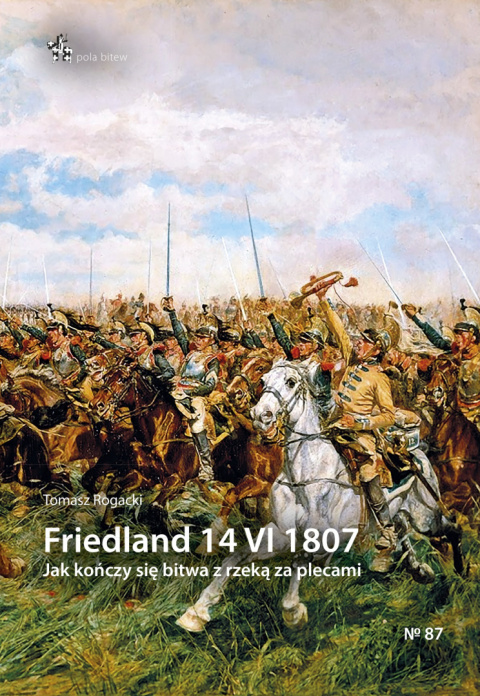 Friedland 14 VI 1807. Jak kończy się bitwa z rzeką za plecami Friedland 14 VI 1807. Jak kończy się bitwa z rzeką za plecami