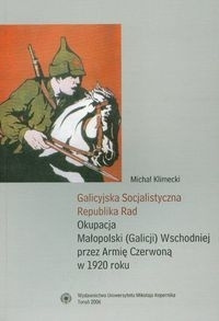 Galicyjska Socjalistyczna Republika Rad. Okupacja Małopolski (Galicji) Wschodniej przez Armię Czerwoną w 1920 roku Galicyjska Socjalistyczna Republika Rad. Okupacja Małopolski (Galicji) Wschodniej przez Armię Czerwoną w 1920 roku