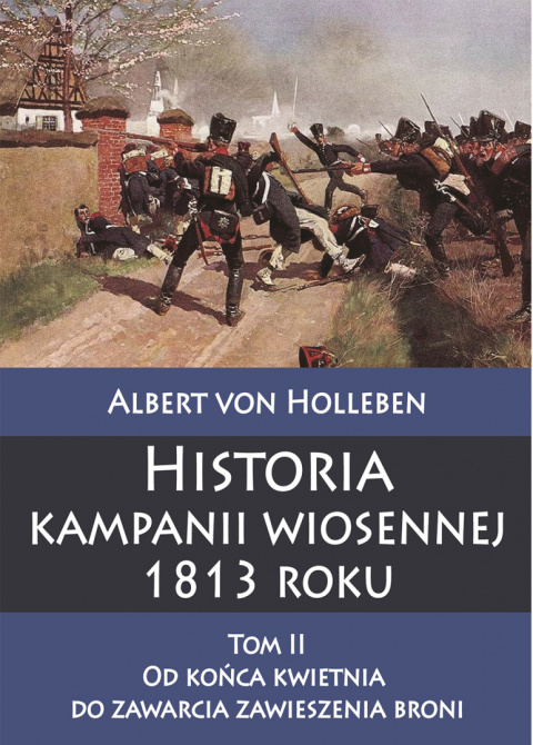 Historia kampanii wiosennej 1813 roku Tom II od końca kwietnia do zawarcia zawieszenia broni