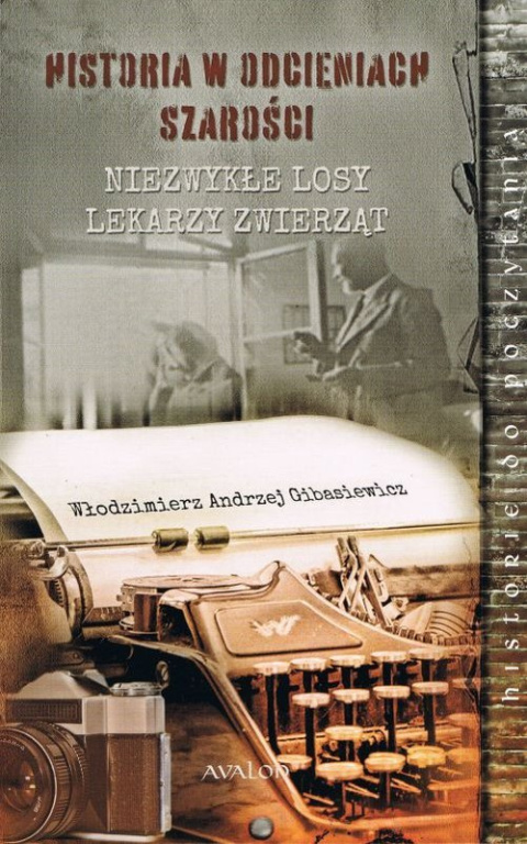 Historia w odcieniach szarości. Niezwykłe losy lekarzy zwierząt Historia w odcieniach szarości. Niezwykłe losy lekarzy zwierząt