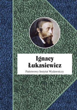 Ignacy Łukasiewicz. Prometeusz na ludzką miarę
