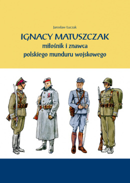 Ignacy Matuszczak miłośnik i znawca polskiego munduru wojskowego