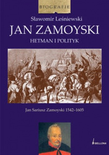 Jan Zamoyski. Hetman i polityk Jan Zamoyski. Hetman i polityk