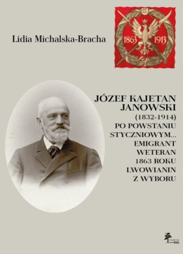 Józef Kajetan Janowski (1832-1914). Po powstaniu styczniowym...Emigrant, weteran 1863 roku, lwowianin z wyboru