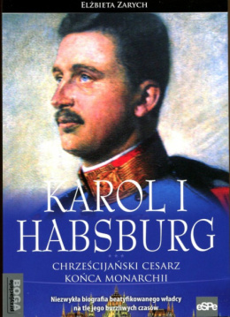 Karol I Habsburg. Chrześcijański cesarz końca monarchii