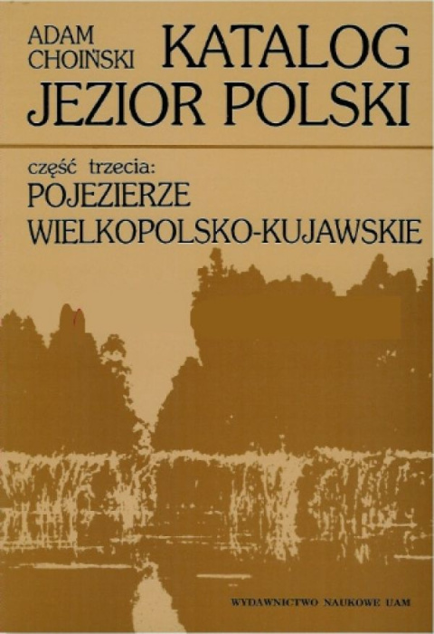 Katalog jezior polskich, część trzecia: pojezierze wielkopolsko-kujawskie Katalog jezior polskich, część trzecia: pojezierze wielkopolsko-kujawskie