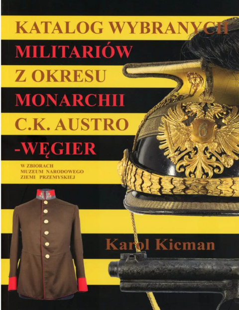 Katalog wybranych militariów z okresu monarchii C.K. Austro-Węgier Katalog wybranych militariów z okresu monarchii C.K. Austro-Węgier