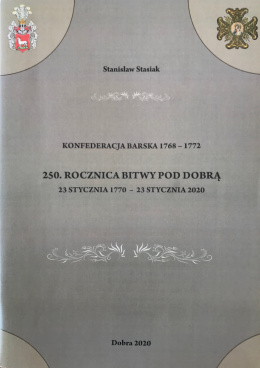 Konfederacja Barska 1768-1772. 250 rocznica Bitwy pod Dobrą. 23 stycznia 1770 - 23 stycznia 2020