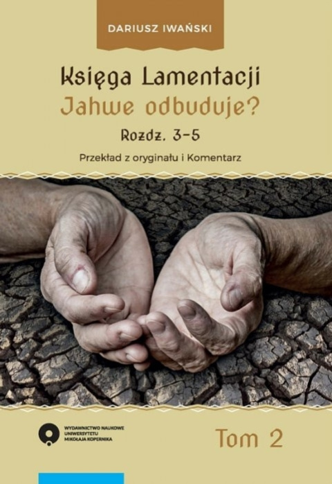 Księga Lamentacji. Tom II: Jahwe odbuduje? (rozdz. 3-5). Przekład z oryginału i komentarz Księga Lamentacji. Tom II: Jahwe odbuduje? (rozdz. 3-5). Przekład z oryginału i komentarz