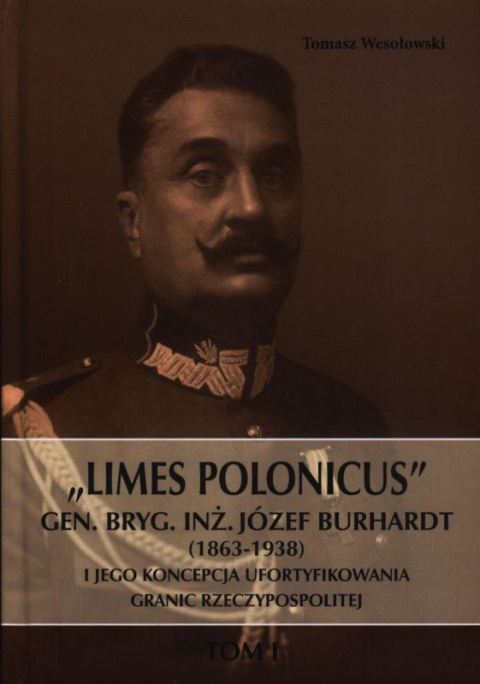 "Limes Polonicus". Gen. bryg.inż. Józef Burhardt (1863-1938) i jego koncepcja ufortyfikowania granic... - tom I i II - komplet "Limes Polonicus". Gen. bryg.inż. Józef Burhardt (1863-1938) i jego koncepcja ufortyfikowania granic... - tom I i II - komplet