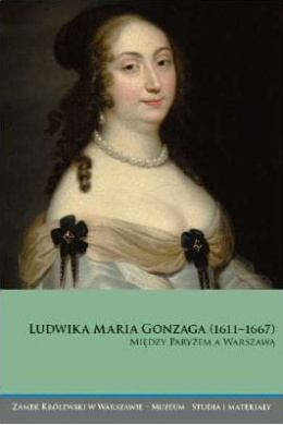 Ludwika Maria Gonzaga (1611-1667). Między Paryżem a Warszawą