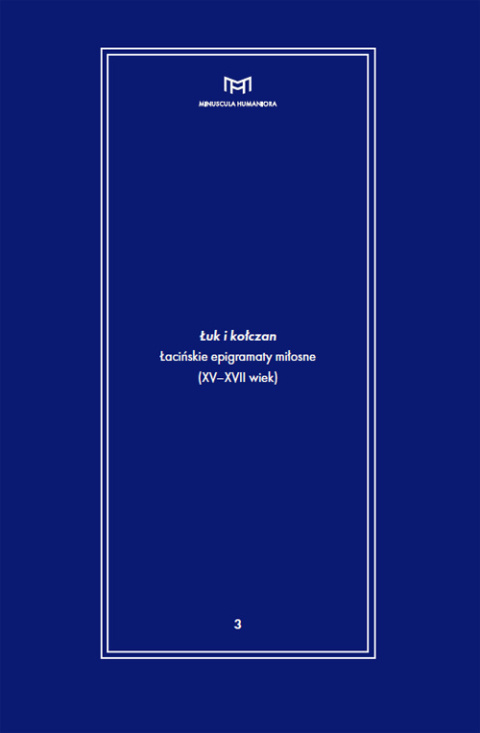 Łuk i kołczan. Łacińskie epigramaty miłosne (XV-XVII wiek) Łuk i kołczan. Łacińskie epigramaty miłosne (XV-XVII wiek)