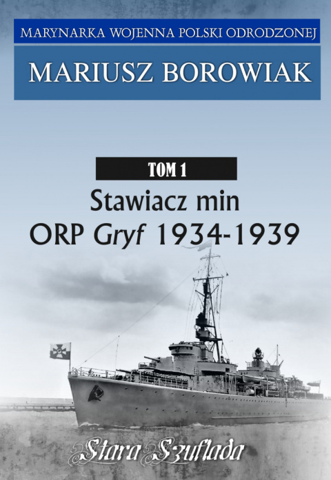 Marynarka Wojenna Polski Odrodzonej Tom 1. Stawiacz min ORP Gryf 1934-1939 Marynarka Wojenna Polski Odrodzonej Tom 1. Stawiacz min ORP Gryf 1934-1939