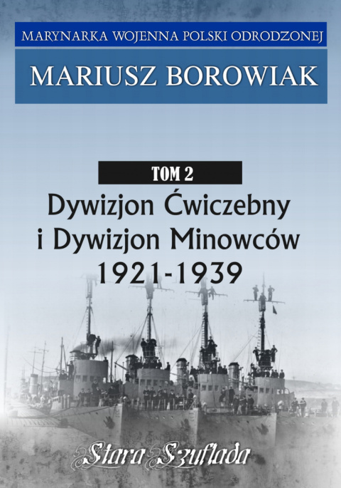 Marynarka Wojenna Polski Odrodzonej Tom 2. Dywizjon Ćwiczebny i Dywizjon Minowców 1921-1939 Marynarka Wojenna Polski Odrodzonej Tom 2. Dywizjon Ćwiczebny i Dywizjon Minowców 1921-1939