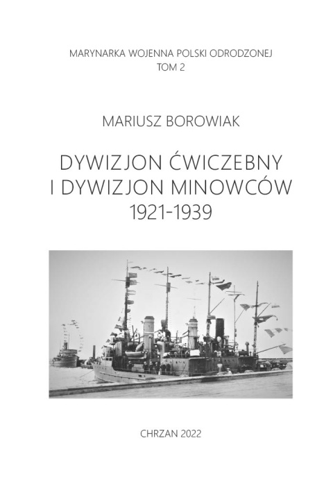 Marynarka Wojenna Polski Odrodzonej Tom 2. Dywizjon Ćwiczebny i Dywizjon Minowców 1921-1939 Marynarka Wojenna Polski Odrodzonej Tom 2. Dywizjon Ćwiczebny i Dywizjon Minowców 1921-1939