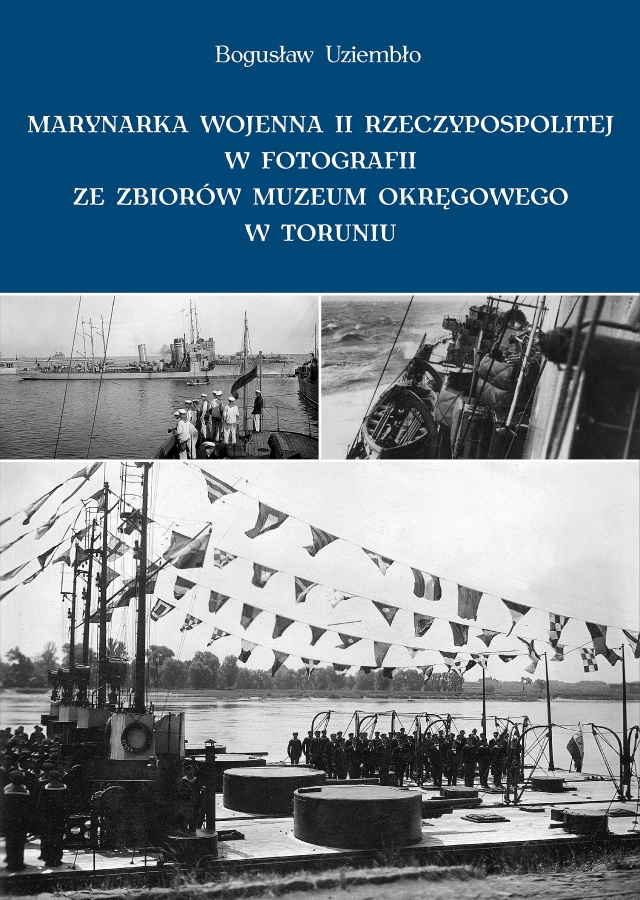 Marynarka wojenna II Rzeczypospolitej w fotografii ze zbiorów Muzeum Okręgowego w Toruniu Marynarka wojenna II Rzeczypospolitej w fotografii ze zbiorów Muzeum Okręgowego w Toruniu