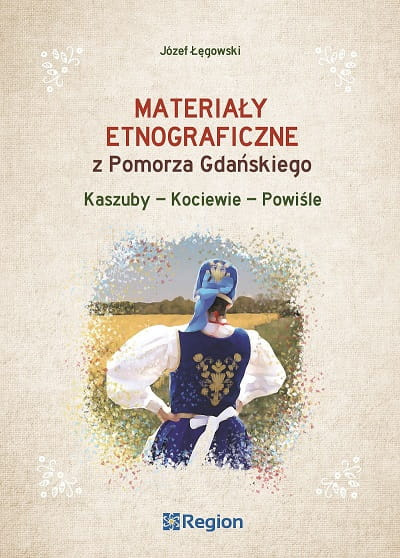 Materiały etnograficzne z Pomorza Gdańskiego. Kaszuby - Kociewie - Powiśle Materiały etnograficzne z Pomorza Gdańskiego. Kaszuby - Kociewie - Powiśle