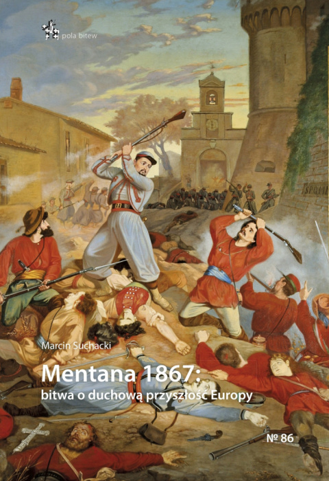Mentana 1867 bitwa o duchową przyszłość Europy Mentana 1867 bitwa o duchową przyszłość Europy
