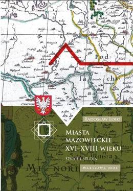 Miasta mazowieckie XVI-XVIII wieku. Szkice i studia