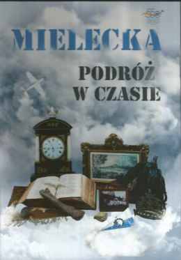 Mielecka podróż w czasie 1470-2020. 55 historii na 550 lat miasta Mielca