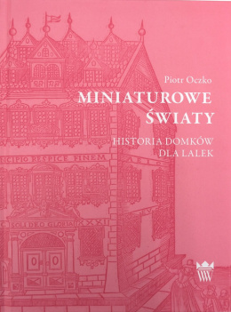 Miniaturowe światy. Historia domków dla lalek