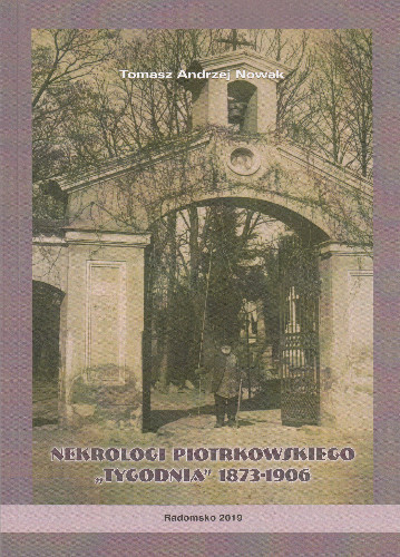 Nekrologi piotrkowskiego Tygodnia 1873-1906 Nekrologi piotrkowskiego Tygodnia 1873-1906