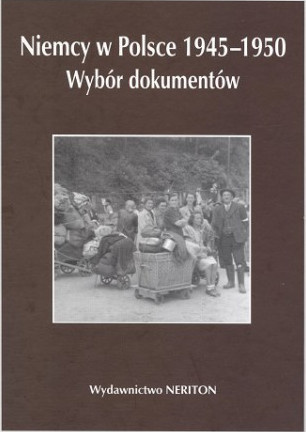Niemcy w Polsce 1945-1950. Wybór dokumentów. Tom IV. Pomorze Gdańskie i Dolny Śląsk Niemcy w Polsce 1945-1950. Wybór dokumentów. Tom IV. Pomorze Gdańskie i Dolny Śląsk
