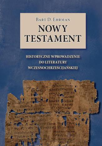 Nowy Testament. Historyczne wprowadzenie do literatury wczesnochrześcijańskiej Nowy Testament. Historyczne wprowadzenie do literatury wczesnochrześcijańskiej