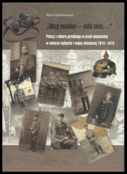"Obcy mundur - dola taka...". Polacy z zaboru pruskiego w armii niemieckiej w stulecie wybuchu I wojny światowej 1914-1918