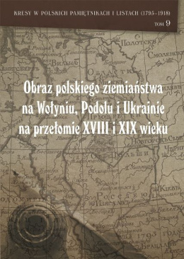 Obraz polskiego ziemiaństwa na Wołyniu, Podolu i Ukrainie na przełomie XVIII i XIX wieku w świetle korespondencji Antoniego...