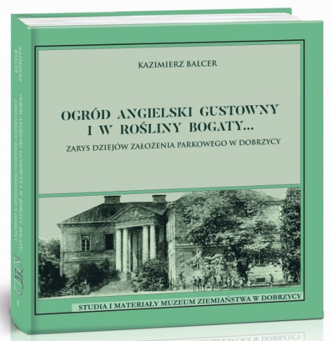 Ogród angielski gustowny i w rośliny bogaty ... Zarys dziejów założenia parkowego w Dobrzycy