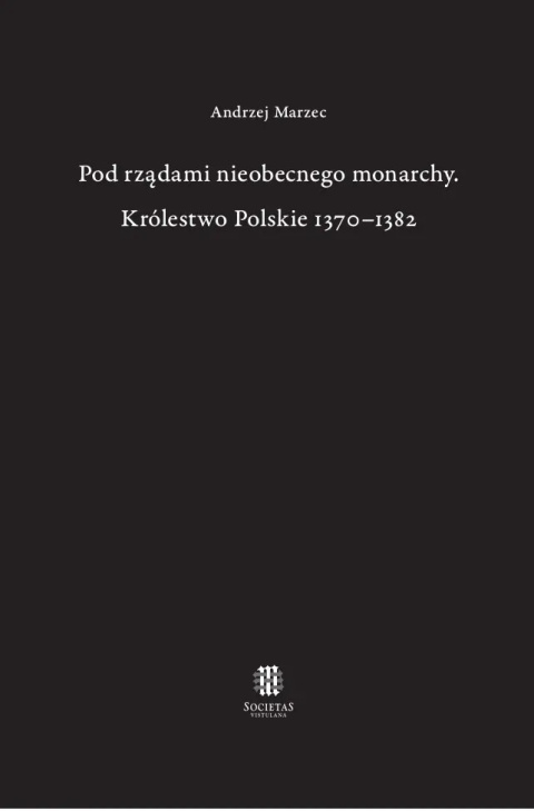 Pod rządami nieobecnego monarchy. Królestwo Polskie 1370-1382