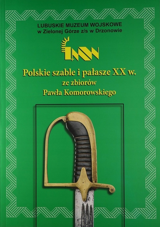 Polskie szable i pałasze XX w. ze zbiorów Pawła Komorowskiego Polskie szable i pałasze XX w. ze zbiorów Pawła Komorowskiego