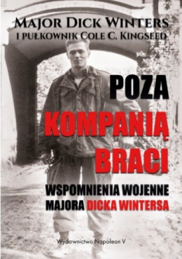 Poza kompanią braci. Wspomnienia wojenne majora Dicka Wintersa