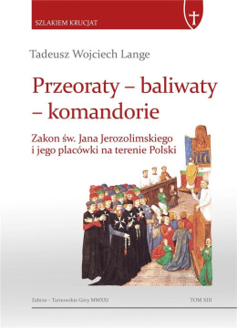 Przeoraty - baliwaty - komandorie. Zakon św. Jana Jerozolimskiego i jego placówki na terenie Polski