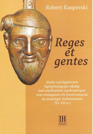 Reges et gentes. Studia nad dyskursem legitymizującym władzę nad wspólnotami wyobrażonymi oraz strategiami ich konstruowania... Reges et gentes. Studia nad dyskursem legitymizującym władzę nad wspólnotami wyobrażonymi oraz strategiami ich konstruowania...