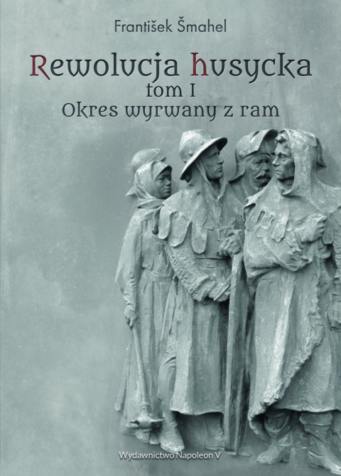 Rewolucja husycka Tom I. Okres wyrwany z ram Rewolucja husycka Tom I. Okres wyrwany z ram
