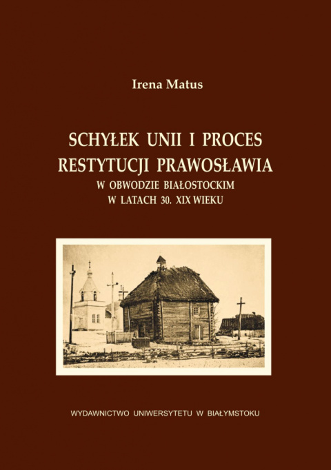 Schyłek unii i proces restytucji prawosławia w obwodzie białostockim w latach 30. XIX wieku Schyłek unii i proces restytucji prawosławia w obwodzie białostockim w latach 30. XIX wieku