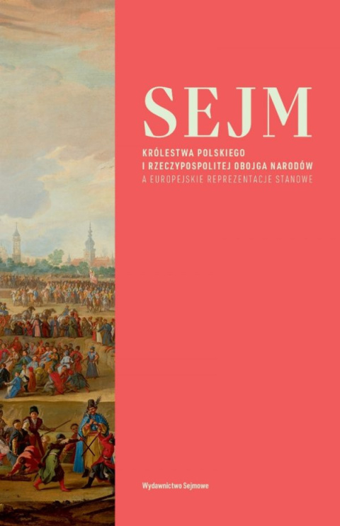Sejm Królestwa Polskiego i Rzeczypospolitej Obojga Narodów a europejskie reprezentacje stanowe Sejm Królestwa Polskiego i Rzeczypospolitej Obojga Narodów a europejskie reprezentacje stanowe