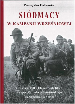 Siódmacy w kampanii wrześniowej. Obsada 7. Pułku Ułanów Lubelskich im. gen. Kazimierza Sosnkowskiego we wrześniu 1939 roku