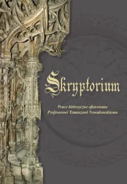 Skryptorium. Prace historyczne ofiarowane Profesorowi Tomaszowi Nowakowskiemu