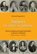 Śmierci nie udało się pokonać. Historia biologiczna książąt Radziwiłłów na Birżach i Dubinkach (koniec XV wieku - XVII wiek)