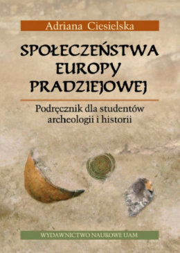 Społeczeństwa Europy pradziejowej. Podręcznik dla studentów archeologii i historii