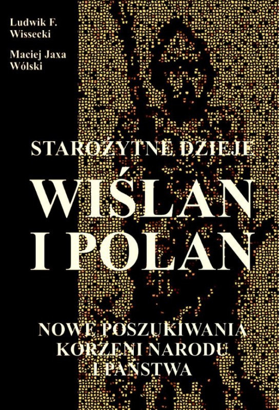 Starożytne dzieje Wiślan i Polan. Nowe poszukiwania korzeni narodu i państwa Starożytne dzieje Wiślan i Polan. Nowe poszukiwania korzeni narodu i państwa