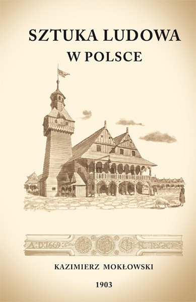 Sztuka Ludowa w Polsce. Część I. Dzieje mieszkań ludowych. Część II. Zabytki sztuki ludowej