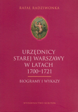 Urzędnicy starej Warszawy w latach 1700-1721. Biogramy i wykazy