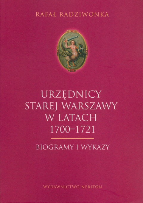 Urzędnicy starej Warszawy w latach 1700-1721. Biogramy i wykazy Urzędnicy starej Warszawy w latach 1700-1721. Biogramy i wykazy