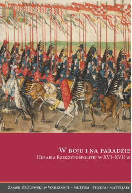 W boju i na paradzie. Husaria Rzeczpospolitej w XVI-XVII w.