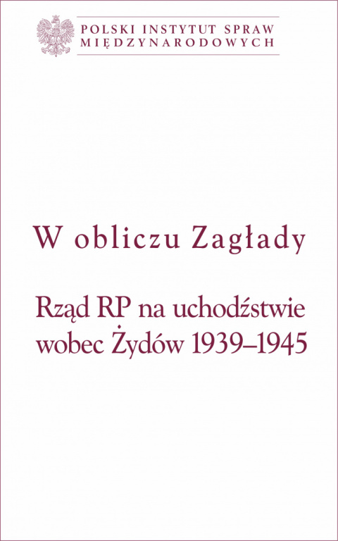 W obliczu Zagłady. Rząd RP na uchodźstwie wobec Żydów 1939-1945 W obliczu Zagłady. Rząd RP na uchodźstwie wobec Żydów 1939-1945