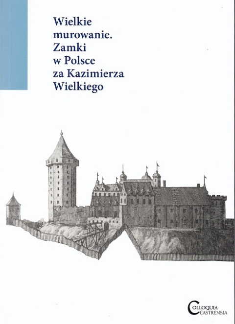 Wielkie murowanie. Zamki w Polsce Kazimierza Wielkiego